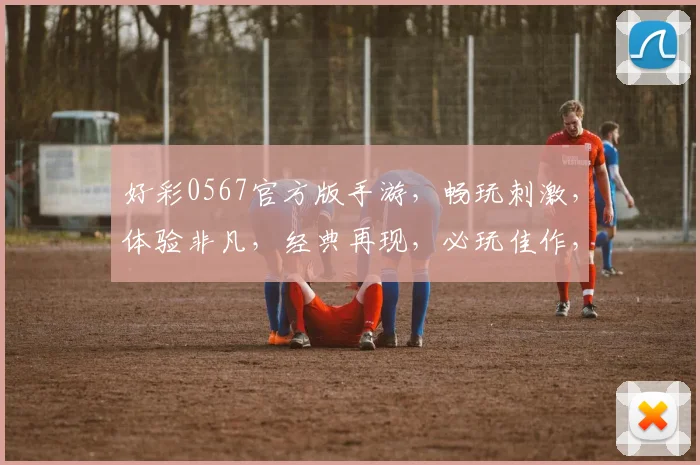好彩0567官方版手游，畅玩刺激，体验非凡，经典再现，必玩佳作，不容错过