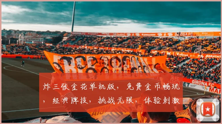 炸三张金花单机版，免费金币畅玩，经典牌技，挑战无限，体验刺激逗乐