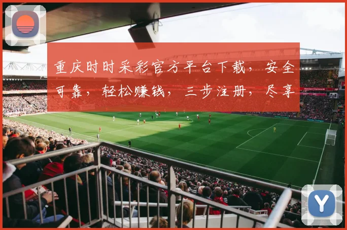 重庆时时采彩官方平台下载，安全可靠，轻松赚钱，三步注册，尽享乐趣，不容错过