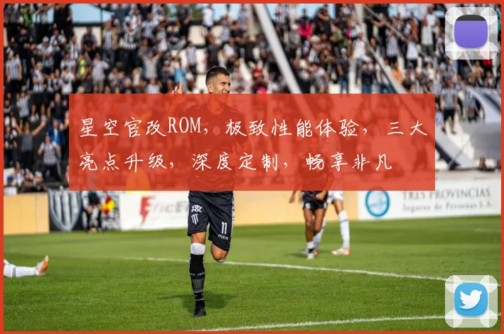 星空官改ROM，极致性能体验，三大亮点升级，深度定制，畅享非凡